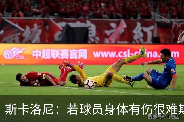 斯卡洛尼：若球员身体有伤很难欺骗到教练组 梅西将出战冰岛