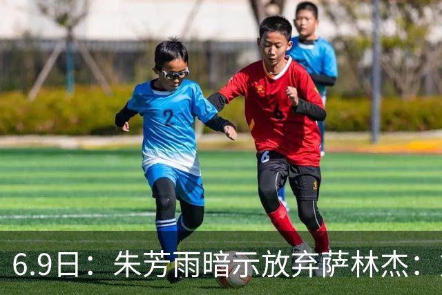 6.9日：朱芳雨暗示放弃萨林杰：重新签大中锋，要求技术全面更好冲击联赛